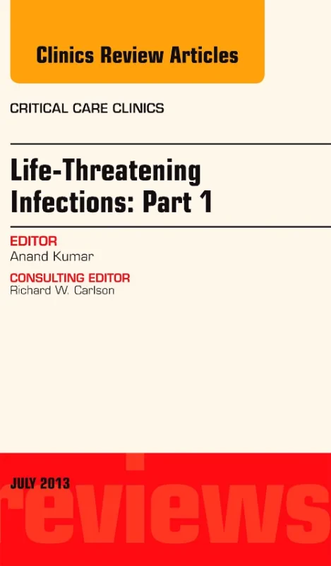 Life-Threatening Infections: Part 1, An Issue of C...