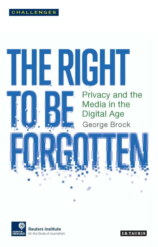 Coperta cărții "The Right to be Forgotten: Privacy and the Media in the Digital Age (RISJ Challenges Series)" de autor necunoscut