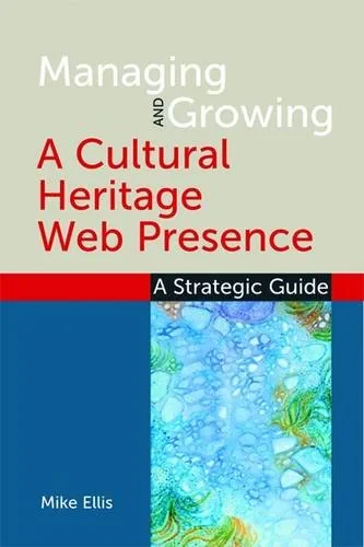 Coperta cărții "Managing and Growing a Cultural Heritage Web Presence - A Strategic Guide" de autor necunoscut