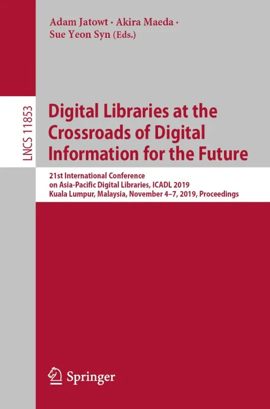Coperta cărții "Digital Libraries at the Crossroads of Digital Information for the Future 21st International Conference on Asia-Pacific Digital Libraries, ICADL 2019, Kuala Lumpur, Malaysia, November 4&amp;#150;7, 2019, Proceedings" de autor necunoscut