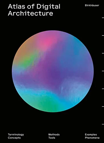 Coperta cărții "Atlas of Digital Architecture: Terminology, Concepts, Methods, Tools, Examples, Phenomena Perfect" de autor necunoscut
