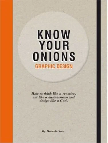 Coperta cărții "Know Your Onions: Graphic Design: How to Think Like a Creative, Act Like a Businessman and Design Like a God" de autor necunoscut