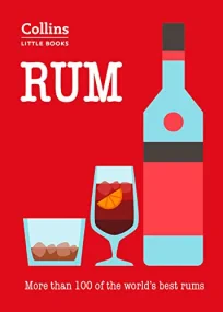 Rum: More than 100 of the world s best rums