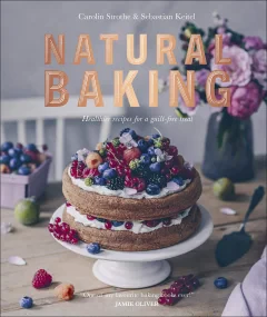 Natural Baking: Healthier Recipes for a Guilt-Free...
