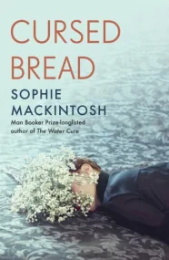 Cursed Bread: Longlisted for the Women&#146;s Priz...