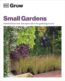 Grow Small Gardens: Essential Know-how and Expert ...