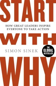 Start With Why: How Great Leaders Inspire Everyone...