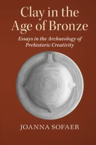 Clay in the Age of Bronze: Essays in the Archaeolo...