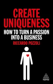 Create Uniqueness: How to Turn a Passion Into a Bu...