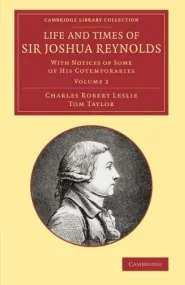 Life and Times of Sir Joshua Reynolds: Volume 2: W...