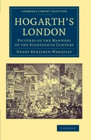Hogarth&#146;s London: Pictures of the Manners of ...