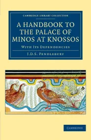 A Handbook to the Palace of Minos at Knossos: With...