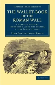 The Wallet-Book of the Roman Wall: A Guide to Pilg...