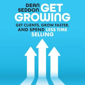 Get Growing: Get Clients, Grow Faster, and Spend L...