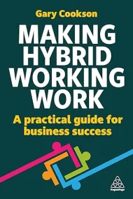 Making Hybrid Working Work: A Practical Guide for ...