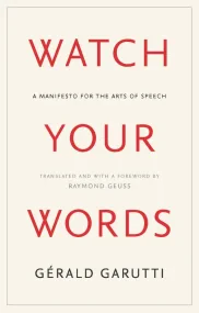 Watch Your Words: A Manifesto for the Arts of Spee...