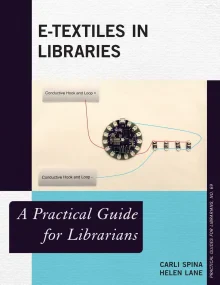 E-Textiles in Libraries: A Practical Guide for Lib...