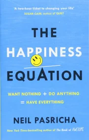 The Happiness Equation: Want Nothing + Do Anything...