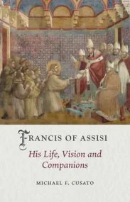 Francis of Assisi: His Life, Vision and Companions...