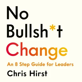No Bullsh*t Change: An 8 Step Guide for Everyday L...